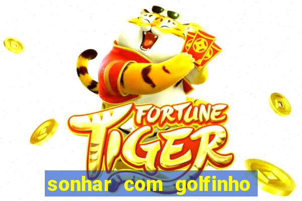 sonhar com golfinho jogo do bicho